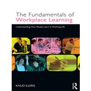 The Fundamentals of Workplace Learning: Understanding How People Learn in Working Life