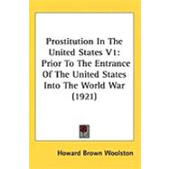 Prostitution in the United States V1 : Prior to the Entrance of the United States into the World War (1921)