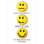 Happy at Last : The Thinking Person's Guide to Finding Joy