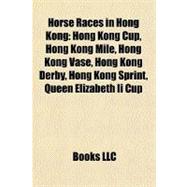 Horse Races in Hong Kong : Hong Kong Cup, Hong Kong Mile, Hong Kong Vase, Hong Kong Derby, Hong Kong Sprint, Queen Elizabeth Ii Cup