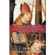 Roman Catholic Church and Its Recognition of the Validity of Baptism in the Name of Jesus (Acts 2 : 38) from 100 A. D. to 500 A. D.