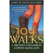 109 Walks in British Columbia's Lower Mainland The Lower Mainland's Most Trusted Walking Guide for Over 25 Years