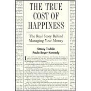 The True Cost of Happiness The Real Story Behind Managing Your Money