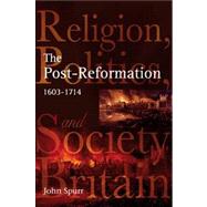 The Post-Reformation: Religion, Politics and Society in Britain, 1603-1714