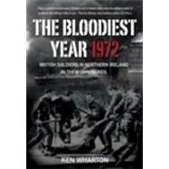 The Bloodiest Year; British Soldiers in Northern Ireland 1972, In their own words