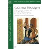 Caucasus Paradigms Anthropologies, Histories and the Making of a World Area