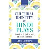 Cultural Identity in Hindi Plays Poetics, Politics, and Theatre in India