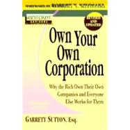 Rich Dad's Advisors : Own Your Own Corporation - Why the Rich Own Their Own Companies and Everyone Else Works for Them