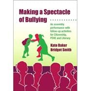 Making a Spectacle of Bullying : An Assembly Performance with Follow-Up Activities for Citizenship, Pshe and Literacy, Art and Music