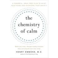 The Chemistry of Calm A Powerful, Drug-Free Plan to Quiet Your Fears and Overcome Your Anxiety