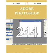 Adobe Photoshop: 244 Most Asked Questions on Adobe Photoshop, What You Need to Know