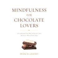 Mindfulness for Chocolate Lovers A Lighthearted Way to Stress Less and Savor More Each Day