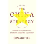 The China Strategy Harnessing the Power of the World's Fastest-Growing Economy