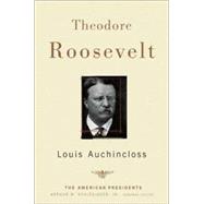 Theodore Roosevelt The American Presidents Series: The 26th President, 1901-1909