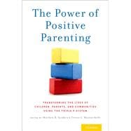 The Power of Positive Parenting Transforming the Lives of Children, Parents, and Communities Using the Triple P System