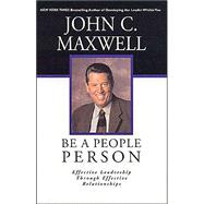 Be a People Person : Effective Leadership Through Effective Relationships