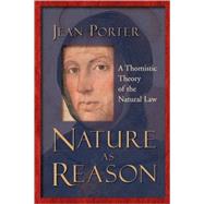 Nature as Reason : A Thomistic Theory of the Natural Law