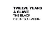 Twelve Years a Slave The Black History Classic