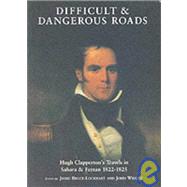Difficult and Dangerous Roads : Hugh Clapperton's Travels in Sahara and Fezzan 1822-1825