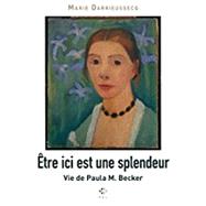 Etre ici est une splendeur - vie de Paula M Becker (French Edition)