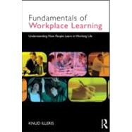 The Fundamentals of Workplace Learning: Understanding How People Learn in Working Life