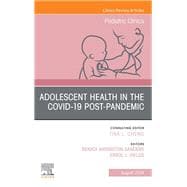 Adolescent Medicine: Important Updates after the COVID-19 Pandemic, An Issue of Pediatric Clinics of North America, E-Book