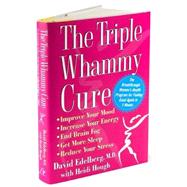 The Triple Whammy Cure; The Breakthrough Women's Health Program for Feeling Good Again in 3 Weeks