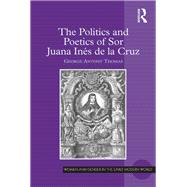 The Politics and Poetics of Sor Juana InTs de la Cruz