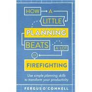 How a Little Planning Beats a Lot of Firefighting