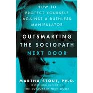 Outsmarting the Sociopath Next Door How to Protect Yourself Against a Ruthless Manipulator,9780307589071