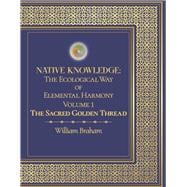Native Knowledge: The Ecological Way of Elemental Harmony Volume 1 The Sacred Golden Thread
