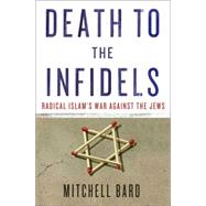 Death to the Infidels Radical Islam's War Against the Jews
