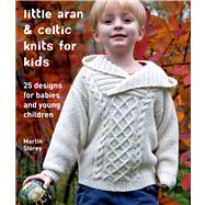 Little Aran & Celtic Knits for Kids 25 Designs for Babies and Young Children
