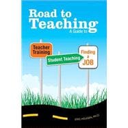 Road to Teaching : A Guide to Teacher Training, Student Teaching, and Finding a Job