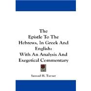 The Epistle to the Hebrews, in Greek and English: With an Analysis and Exegetical Commentary