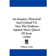 Inquiry, Historical and Critical V2 : Into the Evidence Against Mary, Queen of Scots (1790)