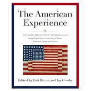 American Experience The History and Culture of the United States Through Speeches, Letters, Essays, Articles, Poems, Songs and Stories