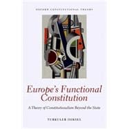 Europe's Functional Constitution A Theory of Constitutionalism Beyond the State