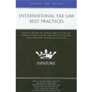 International Tax Law Best Practices : Leading Lawyers on Staying Abreast of Recent Trends, Understanding Important Tax Treaties, and Complying with Key Regulations