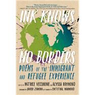 Ink Knows No Borders Poems of the Immigrant and Refugee Experience