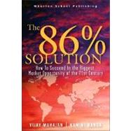 86 Percent Solution, The: How to Succeed in the Biggest Market Opportunity of the Next 50 Years