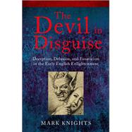 The Devil in Disguise Deception, Delusion, and Fanaticism in the Early English Enlightenment