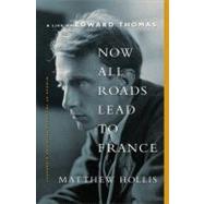 Now All Roads Lead to France A Life of Edward Thomas