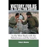 Victory For Us Is to See You Suffer In the West Bank with the Palestinians and the Israelis
