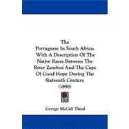 The Portuguese in South Africa: With a Description of the Native Races Between the River Zambesi and the Cape of Good Hope During the Sixteenth Century