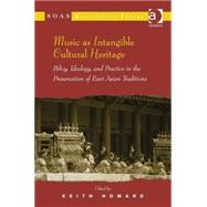 Music as Intangible Cultural Heritage: Policy, Ideology, and Practice in the Preservation of East Asian Traditions,9781409439073