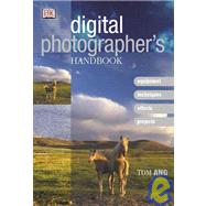 Digital Photographer's Handbook : Equipment, Techniques, Effects, Projects