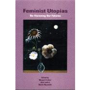 Feminist Utopias : Re-Visioning Our Futures