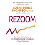 Rezoom The Powerful Reframe to End the Crash-and-Burn Cycle of Food Addiction
