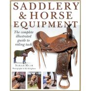 Saddlery and Horse Equipment : The Complete Illustrated Guide to Riding Tack